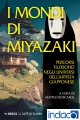 I mondi di Miyazaki : Percorsi filosofici negli universi dell’artista giapponese